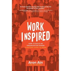 Workinspired: How to Build an Organization Where Everyone Loves to Work -- Aron